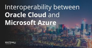 Oracle Cloud and Microsoft Azure Interoperability | Whitehall